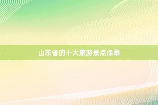 山东省的十大旅游景点保举